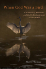 When God Was a Bird: Christianity, Animism, and the Re-Enchantment of the World (Groundworks: Ecological Issues in Philosophy and Theology) Cover Image