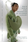 Male Idols and Branding in Chinese Luxury: Fashion, Cosmetics, and Popular Culture By Amanda Sikarskie, Lan Lan, Peng Liu Cover Image