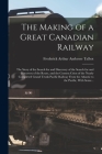 The Making of a Great Canadian Railway; the Story of the Search for and Discovery of the Search for and Discovery of the Route, and the Constru Ction By Frederick Arthur Ambrose 1880- Talbot (Created by) Cover Image