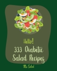 Hello! 333 Diabetic Salad Recipes: Best Diabetic Salad Cookbook Ever For Beginners [Book 1] By Salad Cover Image