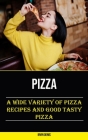 Pizza: A Wide Variety of Pizza Recipes and Good Tasty Pizza By Irvin Denis Cover Image