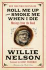 Roll Me Up and Smoke Me When I Die: Musings from the Road By Willie Nelson, Kinky Friedman Cover Image