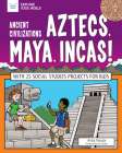 Ancient Civilizations: Aztecs, Maya, Incas!: With 25 Social Studies Projects for Kids (Explore Your World) By Anita Yasuda, Tom Casteel (Illustrator) Cover Image