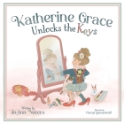Katherine Grace Unlocks the Keys By Joann Nocera, Cheryl Mendenhall (Illustrator) Cover Image