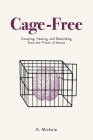 Cage-Free: Escaping, Healing, and Rebuilding from the Prison of Abuse By A. Michele Cover Image