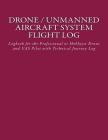 Drone / Unmanned Aircraft System Flight Log: Logbook for the Professional or Hobbyist Drone and UAS Pilot with Technical Journey Log By John a. Van Houten III Cover Image