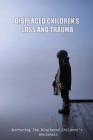 Displaced Children's Loss And Trauma: Nurturing The Displaced Children's Wholeness: What Difficulties Do Children Face As Displaced People Cover Image