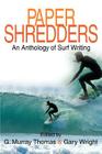Paper Shredders: An Anthology of Surf Writing By G. Murray Thomas, Gary Wright (With) Cover Image