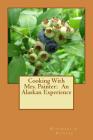 Cooking With Mrs. Painter: An Alaskan Experience By Rosemary a. Painter Cover Image