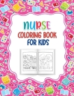 Nurse Coloring Book for Kids: A Great Way to Say Thank You Nurses Perfect Gift for kids Ages 4-10 Best for Nurse or Doctors Children Who Love Nurses Cover Image