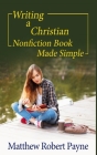 Writing a Christian Nonfiction Book Made Simple By Matthew Robert Payne Cover Image