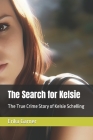 The Search for Kelsie: The True Crime Story of Kelsie Schelling By Erika Garner Cover Image