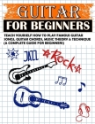 Guitar for Beginners: Teach Yourself How to Play Famous Guitar Songs, Guitar Chords, Music Theory & Technique (A Complete Guide for Beginner Cover Image