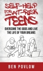 Self-Help for At-Risk Teens: Overcome the Odds and Live the Life of Your Dreams By Ben Povlow Cover Image