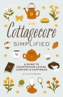 Cottagecore Simplified: A Guide to Countryside Charm, Comfort & Happiness By Cider Mill Press Cover Image
