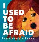 I Used to Be Afraid By Laura Vaccaro Seeger Cover Image
