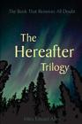 The Hereafter Trilogy: The Book That Removes All Doubt By Miles Edward Allen Cover Image