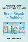 Assessing Caprine Periosetum and Stem Cells for Bone Repair in Rabbits By Ravi Prakash Goyal Cover Image
