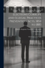 The Parliamentary Elections Corrupt and Illegal Practices Prevention Acts, 1854 to 1883: With Explanatory Notes Cover Image