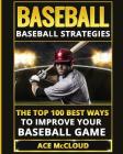 Baseball: Baseball Strategies: The Top 100 Best Ways To Improve Your Baseball Game Cover Image