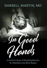 In Good Hands: A Doctor's Story of Breaking Barriers for Midwifery and Birth Rights By Darrell Martin Cover Image