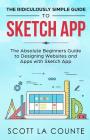 The Ridiculously Simple Guide to Sketch App: The Absolute Beginners Guide to Designing Websites and Apps with Sketch App By Scott La Counte Cover Image