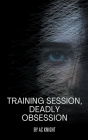 Training Session, Deadly Obsession By Ac Knight Cover Image