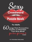 Sexy Crossword Puzzle Book for Adults. You Know You Want It! Volume 1: 60 Large-Print Provocative Puzzles To Stimulate Your Dirty Mind! Cover Image