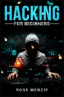 Hacking for Beginners: Comprehensive Guide on Hacking Websites, Smartphones, Wireless Networks, Conducting Social Engineering, Performing a P By Ross Menzie Cover Image
