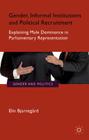 Gender, Informal Institutions and Political Recruitment: Explaining Male Dominance in Parliamentary Representation (Gender and Politics) By E. Bjarnegård Cover Image