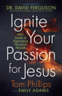 Ignite Your Passion for Jesus: Your Guide to Experience Personal Revival By Tom Phillips, David Ferguson (Foreword by), Emily Adams Cover Image