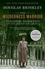 The Wilderness Warrior: Theodore Roosevelt and the Crusade for America Cover Image