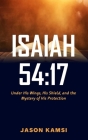 Isaiah 54: 17: Under His Wings, His Shield, and the Mystery of His Protection Cover Image
