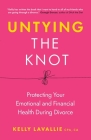 Untying the Knot: Protecting Your Emotional and Financial Health During Divorce By Kelly LaVallie Cover Image