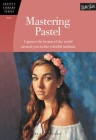 Mastering Pastel: Capture the beauty of the world around you in this colorful medium (Artist's Library) By Alain Picard Cover Image