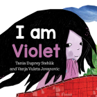 I Am Violet By Tania Duprey Stehlik, Vanja Vuleta Jovanovic (Illustrator) Cover Image