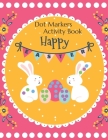 Happy Easter Dot Markers Activity Book: For Ages 2+ Big Dot Educational Paint Dauber Coloring Book For Kids Easter Bunny and Basket Stuffer Coloring B Cover Image