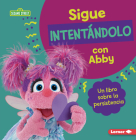 Sigue Intentándolo Con Abby (Keep Trying with Abby): Un Libro Sobre La Persistencia (a Book about Persistence) Cover Image