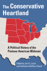 The Conservative Heartland: A Political History of the Postwar American Midwest By Jon K. Lauck (Editor), Catherine McNicol Stock (Editor) Cover Image