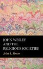John Wesley and the Religious Societies By John S. Simon Cover Image