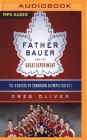 Father Bauer and the Great Experiment: The Genesis of Canadian Olympic Hockey By Greg Oliver, J. P. Linton (Read by) Cover Image