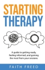 Starting Therapy: A Guide to Getting Ready, Feeling Informed, and Gaining the Most from Your Sessions By Faith Freed Cover Image