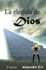 La elegida de Dios - 2a Edición By Alejandro Zapater Caballero Cover Image