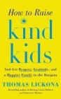 How to Raise Kind Kids: And Get Respect, Gratitude, and a Happier Family in the Bargain By Thomas Lickona, Mel Foster (Read by) Cover Image