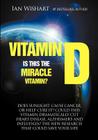 Vitamin D: Is This the Miracle Vitamin? By Ian Wishart Cover Image