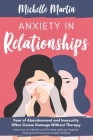 Anxiety in Relationships: Fear of Abandonment and Insecurity Often Cause Damage Without Therapy. Learn How to Identify and Eliminate Jealousy, N By Michelle Martin Cover Image