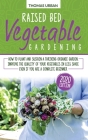 Raised bed vegetable gardening: How to plant and sustain a thriving organic garden. Improve the quality of your vegetables in less space even if you a Cover Image
