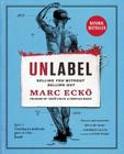 Unlabel: Selling You Without Selling Out By Marc Ecko Cover Image
