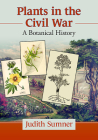 Plants in the Civil War: A Botanical History By Judith Sumner Cover Image