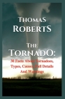 The Tornado: 30 Facts About Tornadoes, Types, Causes, Full Details And Warnings By Thomas Roberts Cover Image